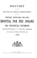 Report of the Trustees and Medical Superintendent of the Prince Edward Island Hospital for the Insane and Provincial Infirmary for the year ending September 30th 1910